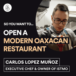 Carlos López Muñoz: So You Want to Open a Modern Oaxacan Restaurant