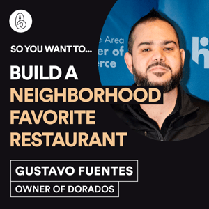 Gustavo Fuentes: So You Want to Build a Neighborhood Favorite Restaurant?