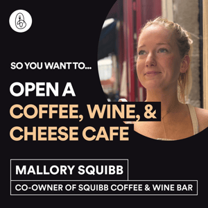 Mallory Squibb: So You Want to Open a Coffee, Wine & Cheese Cafe?